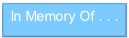 In Memory Of . . .